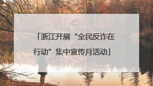 浙江开展“全民反诈在行动”集中宣传月活动